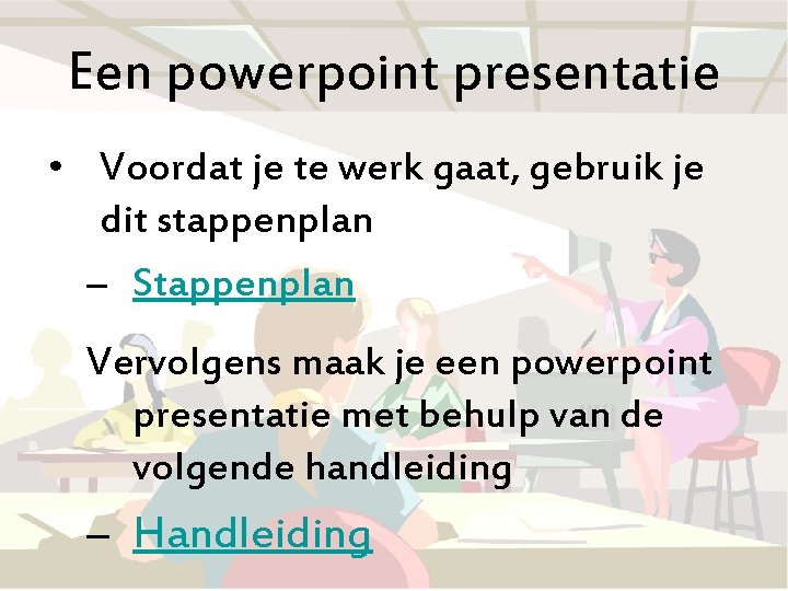 Een powerpoint presentatie • Voordat je te werk gaat, gebruik je dit stappenplan –