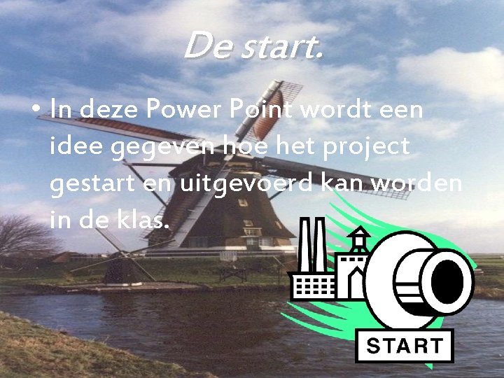 De start. • In deze Power Point wordt een idee gegeven hoe het project