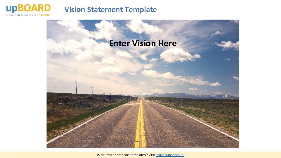 Vision Statement Template Enter Vision Here Want more tools and templates? Visit https: //upboard.