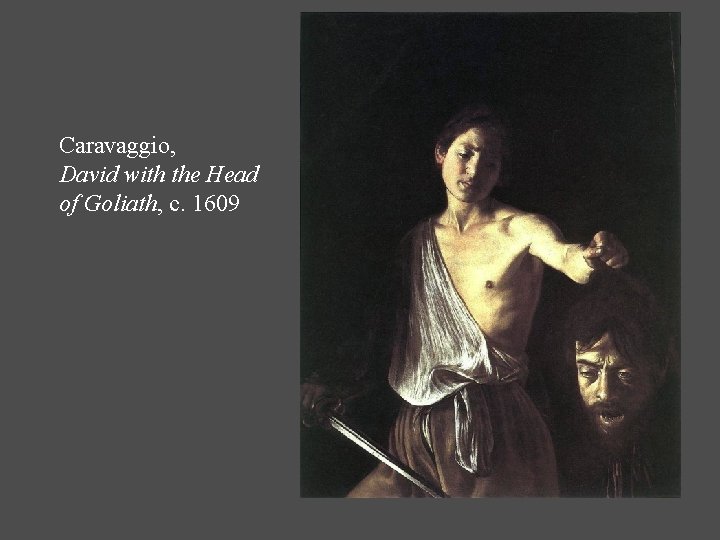 Caravaggio, David with the Head of Goliath, c. 1609 