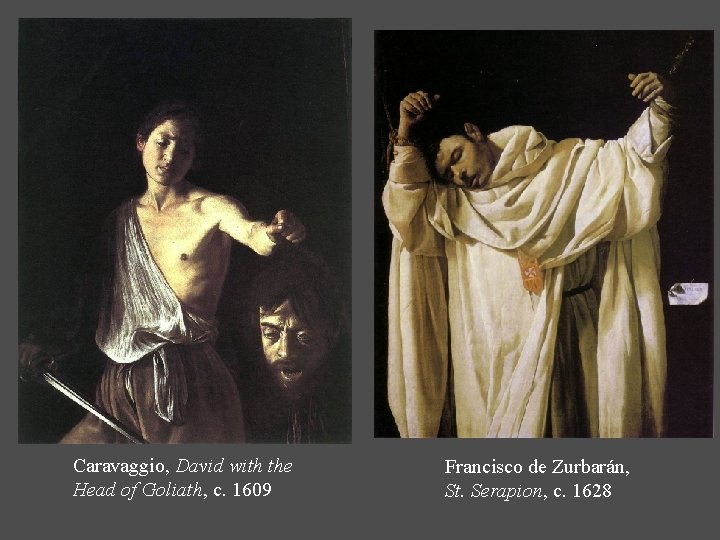 Caravaggio, David with the Head of Goliath, c. 1609 Francisco de Zurbarán, St. Serapion,