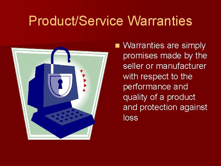 Product/Service Warranties n Warranties are simply promises made by the seller or manufacturer with