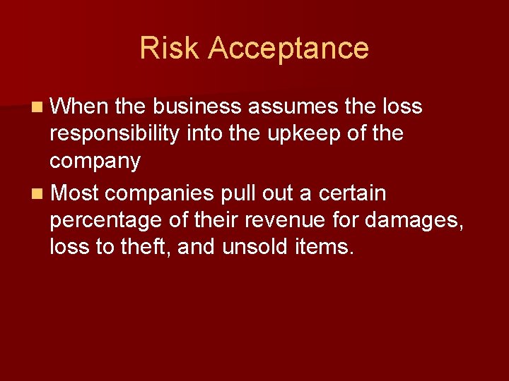 Risk Acceptance n When the business assumes the loss responsibility into the upkeep of