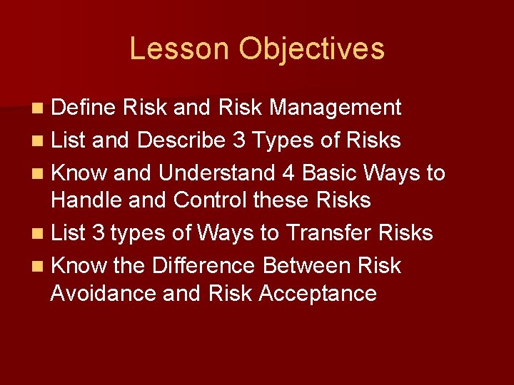 Lesson Objectives n Define Risk and Risk Management n List and Describe 3 Types