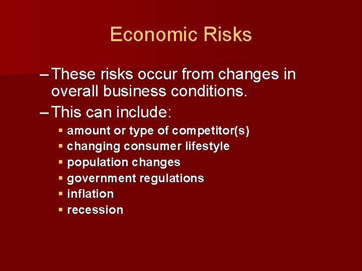 Economic Risks – These risks occur from changes in overall business conditions. – This