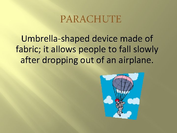 PARACHUTE Umbrella-shaped device made of fabric; it allows people to fall slowly after dropping