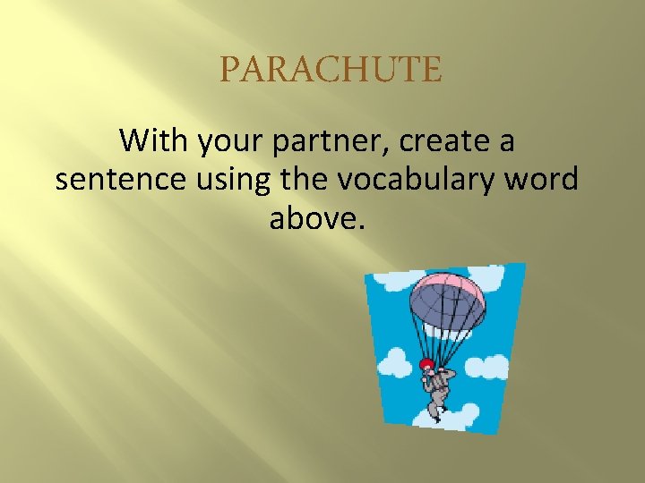 PARACHUTE With your partner, create a sentence using the vocabulary word above. 