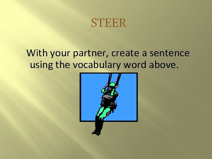 STEER With your partner, create a sentence using the vocabulary word above. 