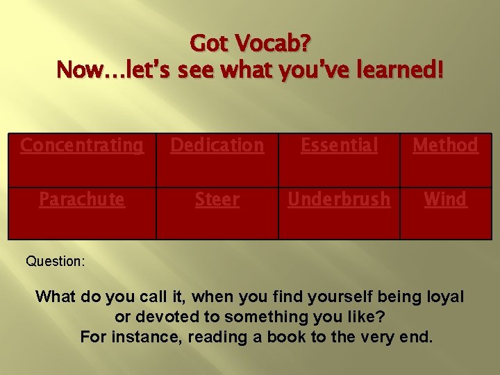 Got Vocab? Now…let’s see what you’ve learned! Concentrating Dedication Essential Method Parachute Steer Underbrush