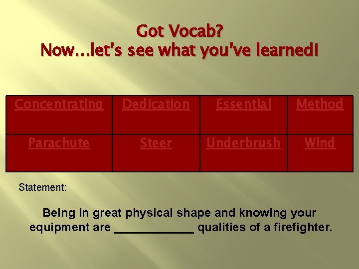 Got Vocab? Now…let’s see what you’ve learned! Concentrating Dedication Essential Method Parachute Steer Underbrush