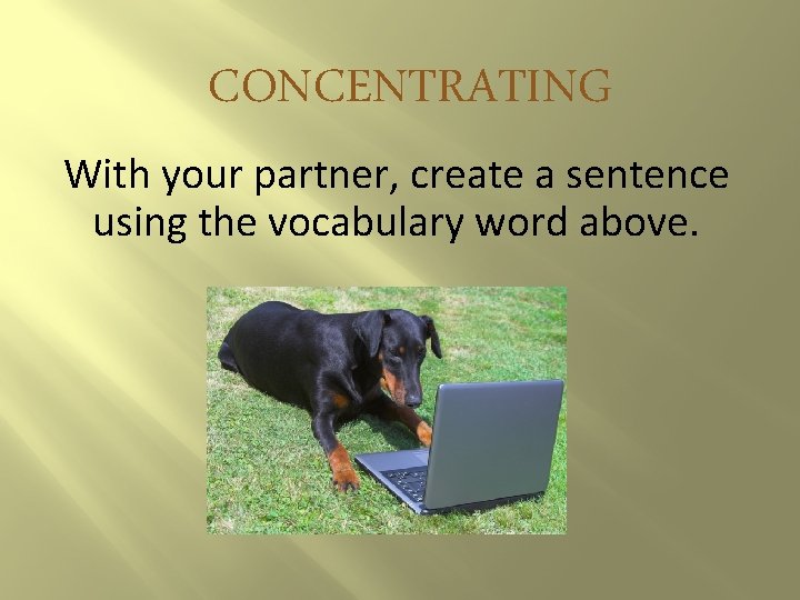 CONCENTRATING With your partner, create a sentence using the vocabulary word above. 
