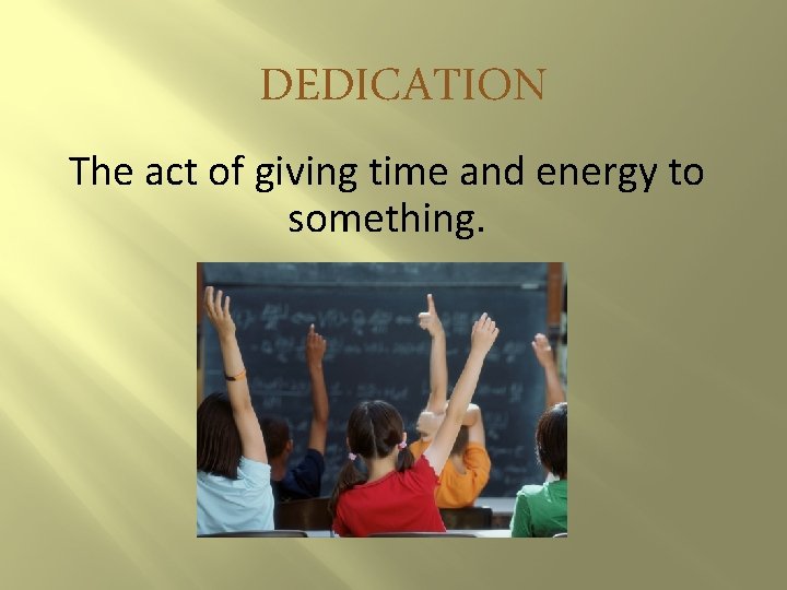 DEDICATION The act of giving time and energy to something. 