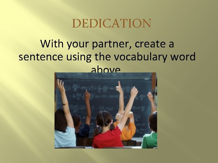 DEDICATION With your partner, create a sentence using the vocabulary word above. 