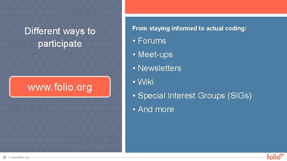 Different ways to participate From staying informed to actual coding: • Forums • Meet-ups
