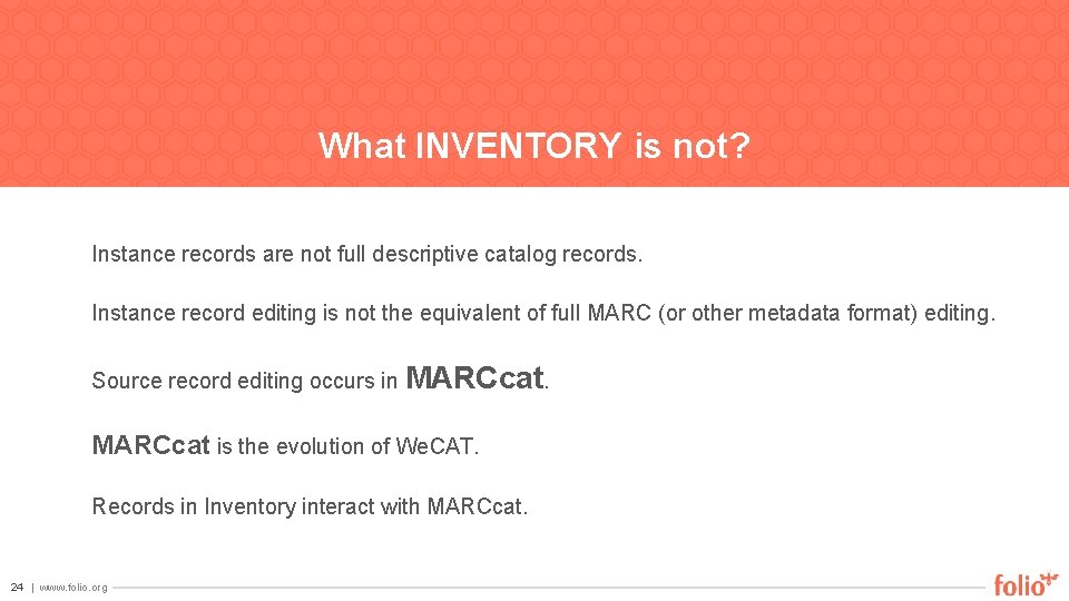 What INVENTORY is not? Instance records are not full descriptive catalog records. Instance record