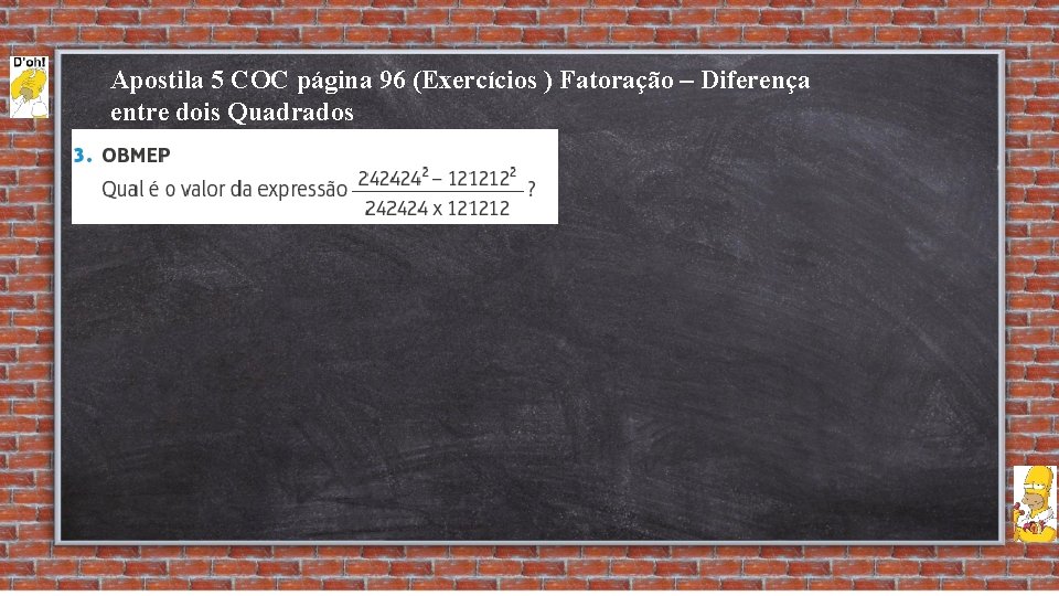 Apostila 5 COC página 96 (Exercícios ) Fatoração – Diferença entre dois Quadrados 