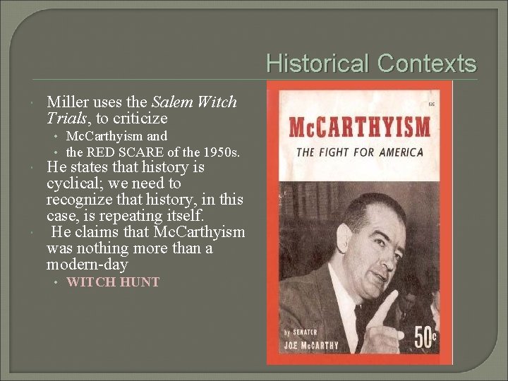 Historical Contexts Miller uses the Salem Witch Trials, to criticize • Mc. Carthyism and