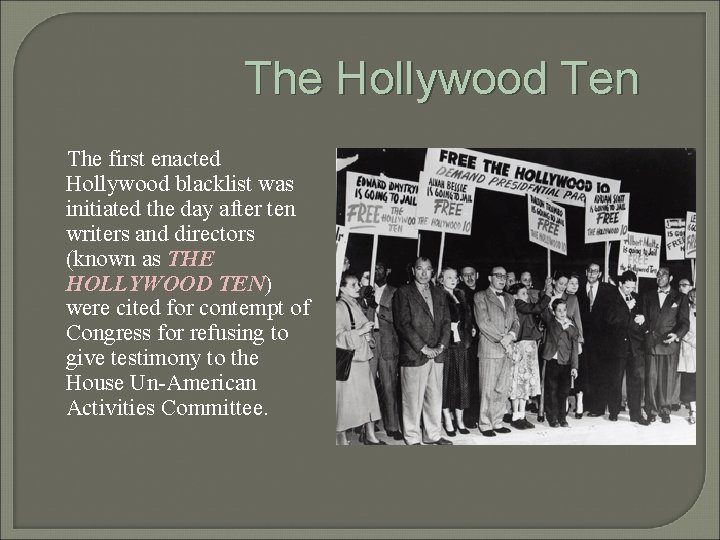 The Hollywood Ten The first enacted Hollywood blacklist was initiated the day after ten