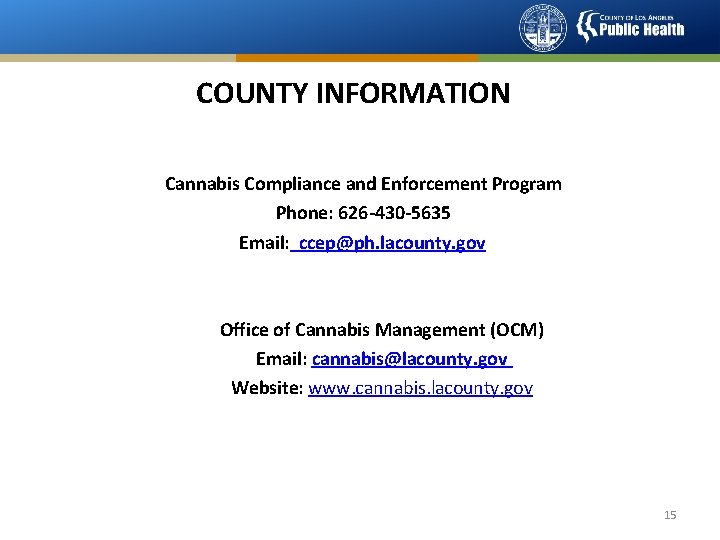 COUNTY INFORMATION Cannabis Compliance and Enforcement Program Phone: 626 -430 -5635 Email: ccep@ph. lacounty.