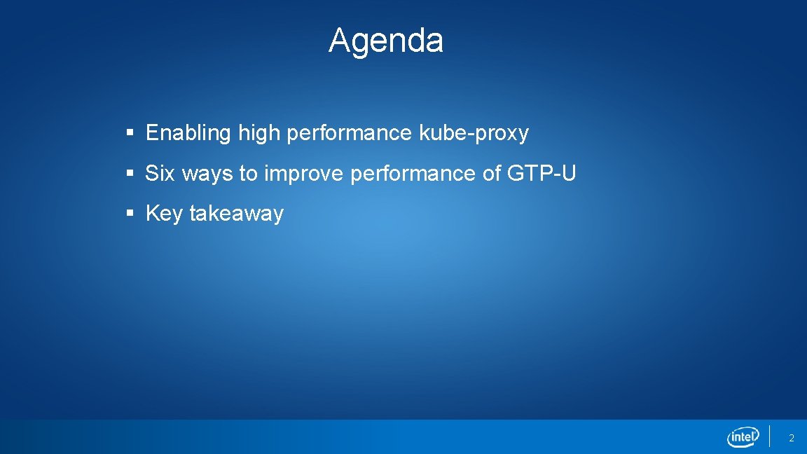 Agenda § Enabling high performance kube-proxy § Six ways to improve performance of GTP-U Agenda § Enabling high performance kube-proxy § Six ways to improve performance of GTP-U