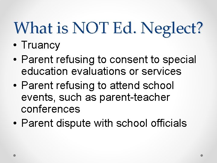 What is NOT Ed. Neglect? • Truancy • Parent refusing to consent to special