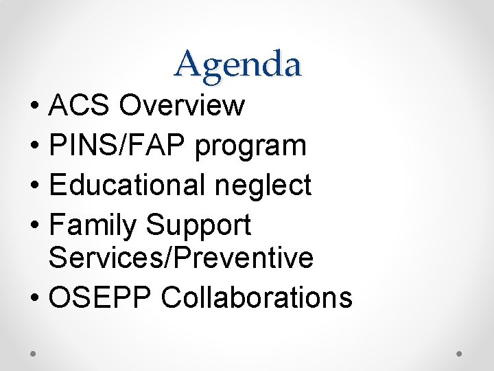 Agenda • ACS Overview • PINS/FAP program • Educational neglect • Family Support Services/Preventive