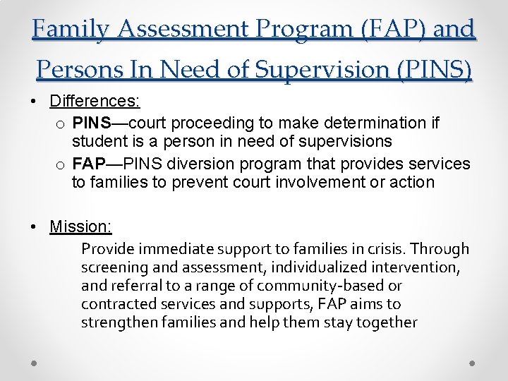 Family Assessment Program (FAP) and Persons In Need of Supervision (PINS) • Differences: o