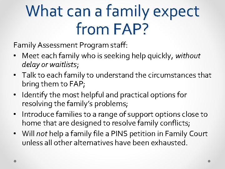 What can a family expect from FAP? Family Assessment Program staff: • Meet each