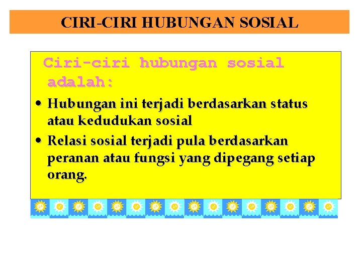 CIRI-CIRI HUBUNGAN SOSIAL Ciri-ciri hubungan sosial adalah: • Hubungan ini terjadi berdasarkan status atau