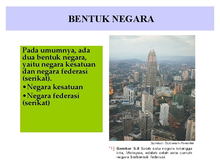 BENTUK NEGARA Pada umumnya, ada dua bentuk negara, yaitu negara kesatuan dan negara federasi