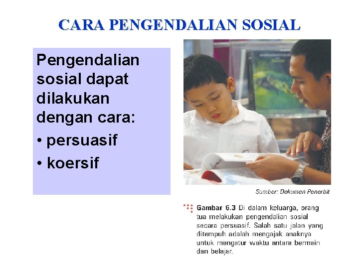 CARA PENGENDALIAN SOSIAL Pengendalian sosial dapat dilakukan dengan cara: • persuasif • koersif 