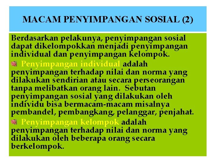 MACAM PENYIMPANGAN SOSIAL (2) Berdasarkan pelakunya, penyimpangan sosial dapat dikelompokkan menjadi penyimpangan individual dan