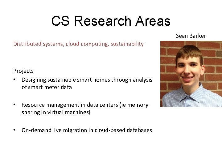 CS Research Areas Sean Barker Distributed systems, cloud computing, sustainability Projects • Designing sustainable