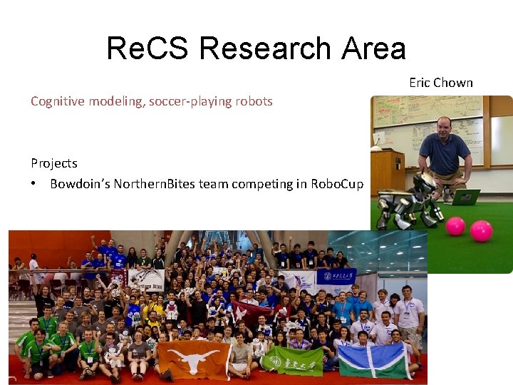 Re. CS Research Area Eric Chown Cognitive modeling, soccer-playing robots Projects • Bowdoin’s Northern.