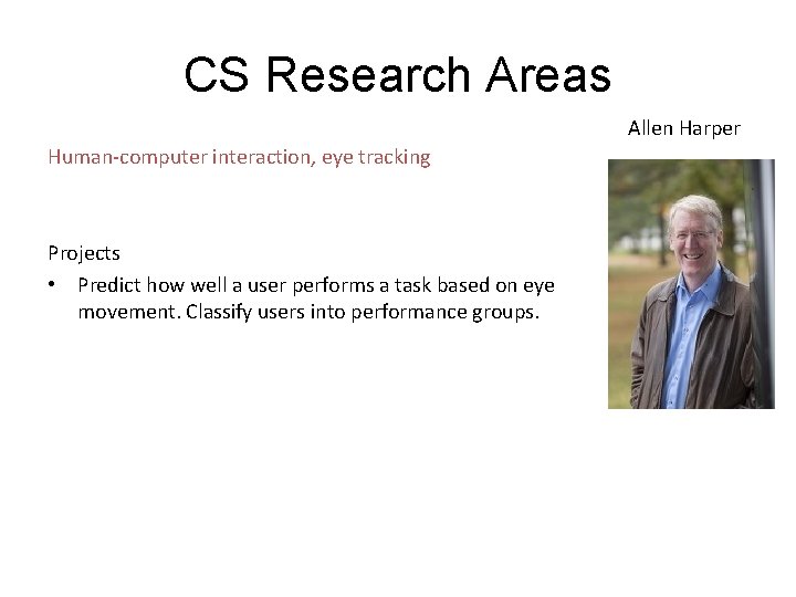 CS Research Areas Allen Harper Human-computer interaction, eye tracking Projects • Predict how well