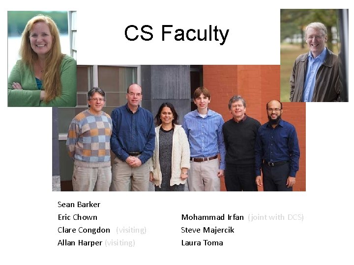 CS Faculty Sean Barker Eric Chown Clare Congdon (visiting) Allan Harper (visiting) Mohammad Irfan