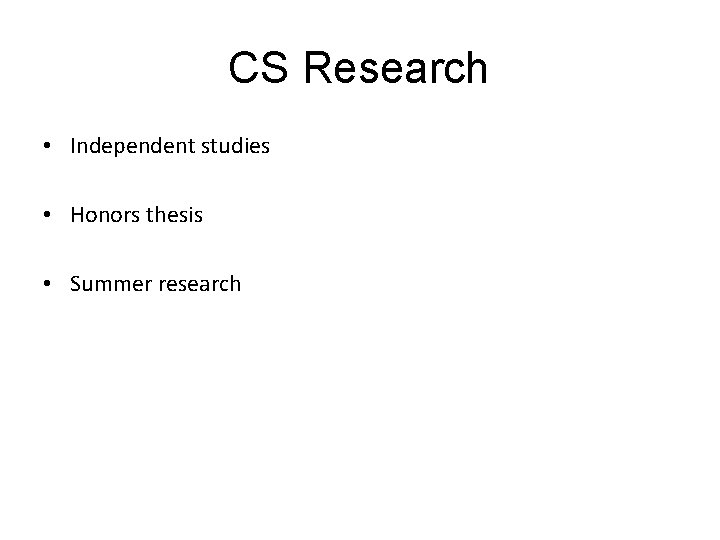 CS Research • Independent studies • Honors thesis • Summer research 