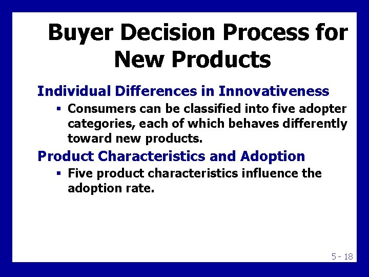 Buyer Decision Process for New Products Individual Differences in Innovativeness § Consumers can be