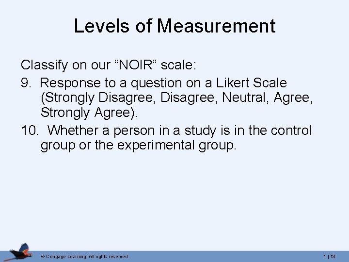 Levels of Measurement Classify on our “NOIR” scale: 9. Response to a question on