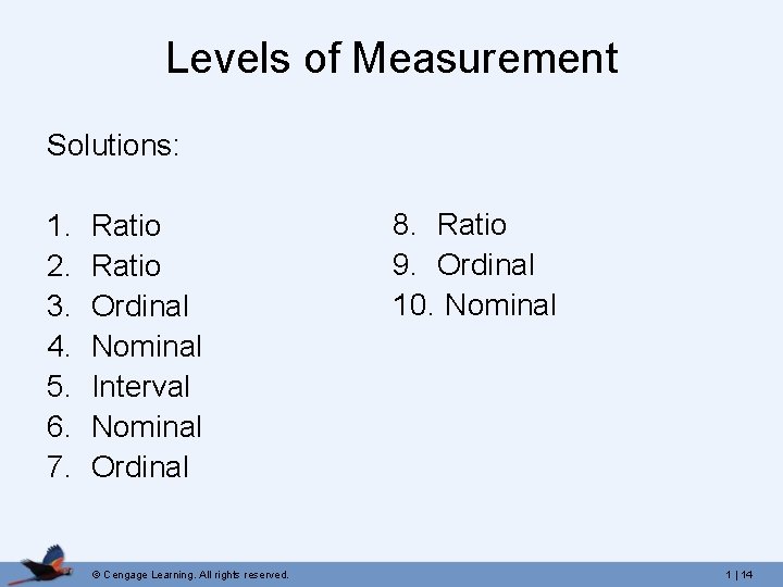 Levels of Measurement Solutions: 1. 2. 3. 4. 5. 6. 7. Ratio Ordinal Nominal