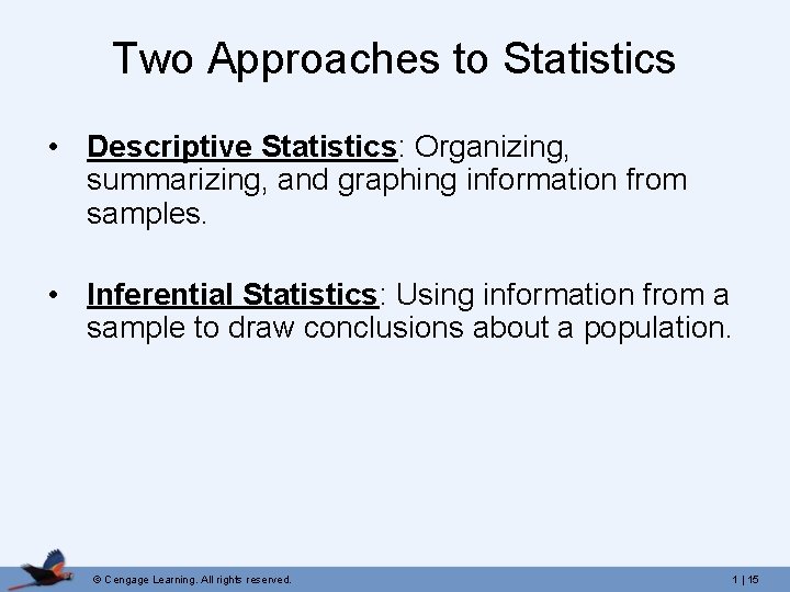 Two Approaches to Statistics • Descriptive Statistics: Organizing, summarizing, and graphing information from samples.