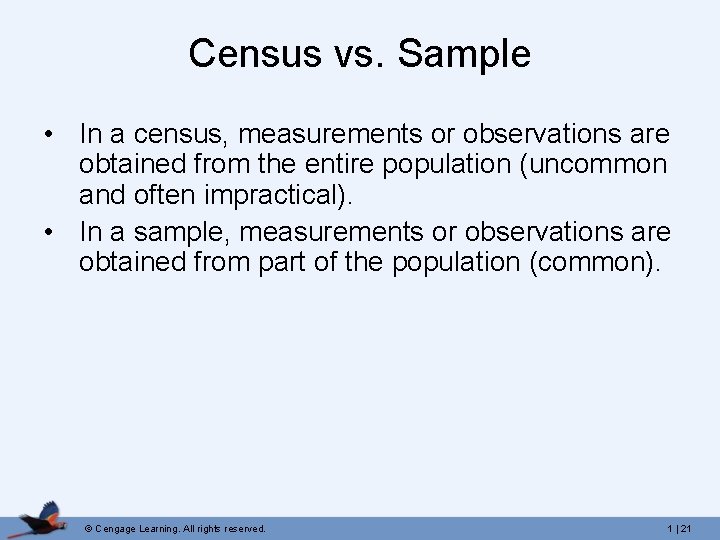Census vs. Sample • In a census, measurements or observations are obtained from the