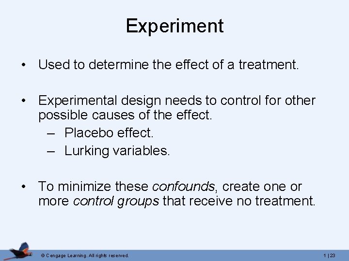 Experiment • Used to determine the effect of a treatment. • Experimental design needs