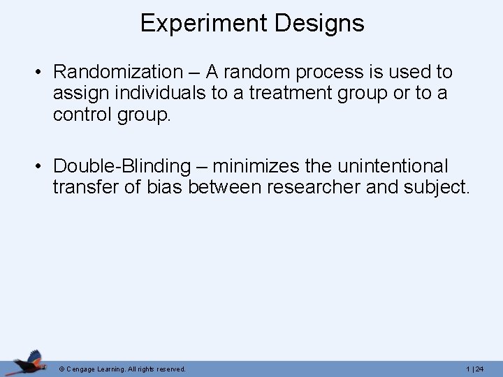 Experiment Designs • Randomization – A random process is used to assign individuals to