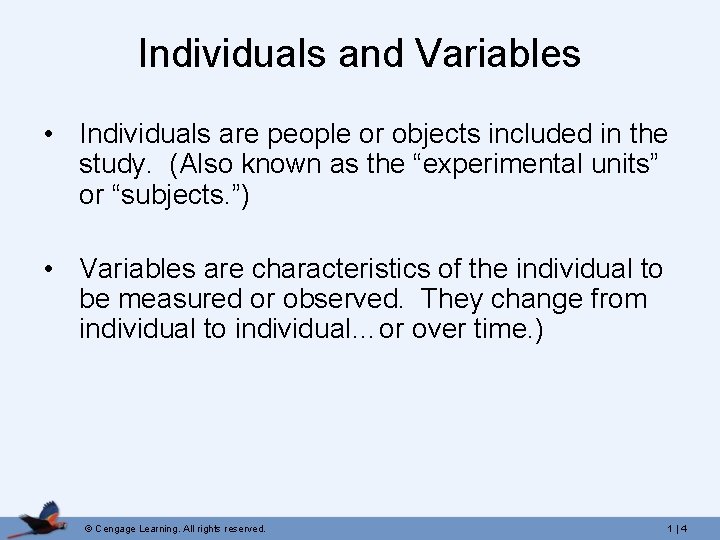 Individuals and Variables • Individuals are people or objects included in the study. (Also