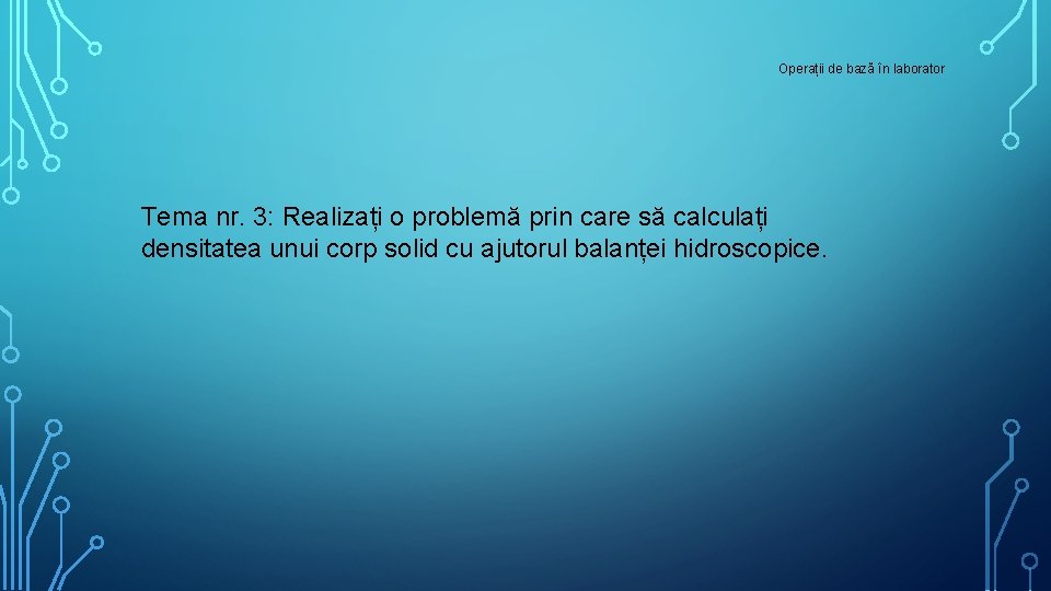 Operații de bază în laborator Tema nr. 3: Realizați o problemă prin care să