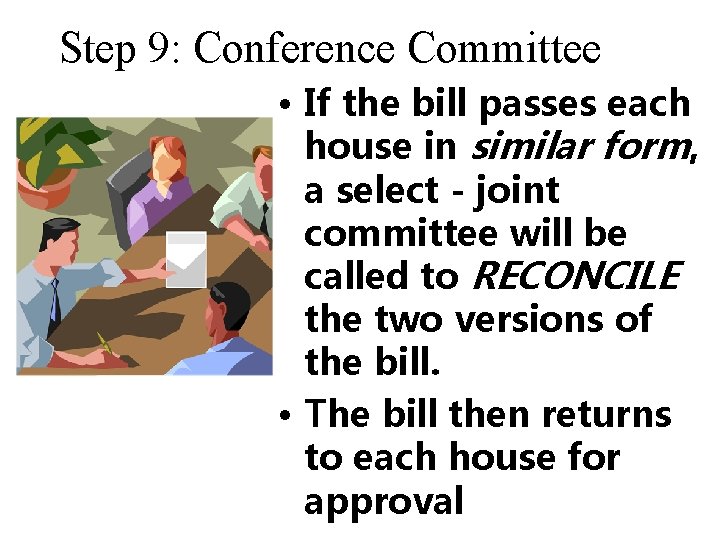 Step 9: Conference Committee • If the bill passes each house in similar form,