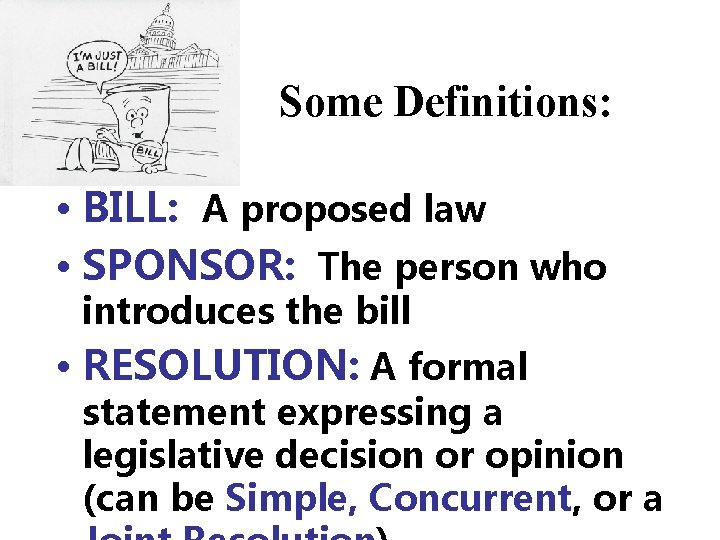 Some Definitions: • BILL: A proposed law • SPONSOR: The person who introduces the