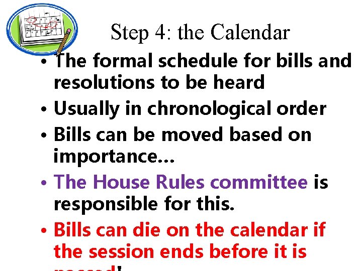Step 4: the Calendar • The formal schedule for bills and resolutions to be