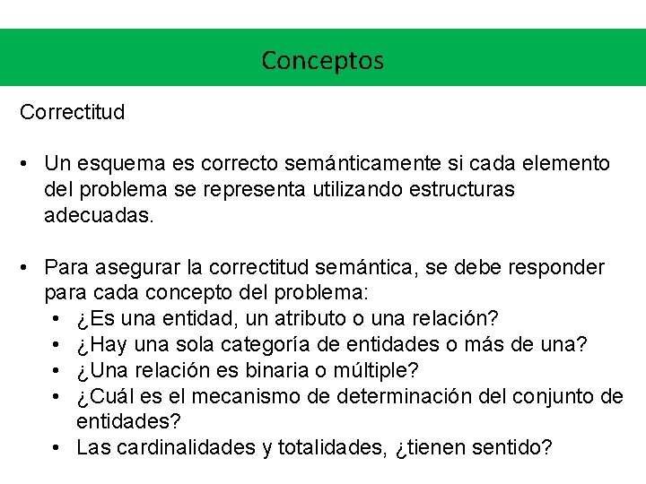 Conceptos Correctitud • Un esquema es correcto semánticamente si cada elemento del problema se